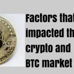 Factors that have impacted the crypto and BTC market